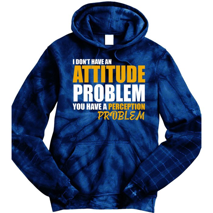 I Don't Have An Attitude Problem You Have A Perception Problem Tie Dye Hoodie