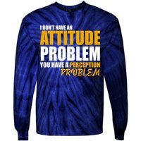 I Don't Have An Attitude Problem You Have A Perception Problem Tie-Dye Long Sleeve Shirt