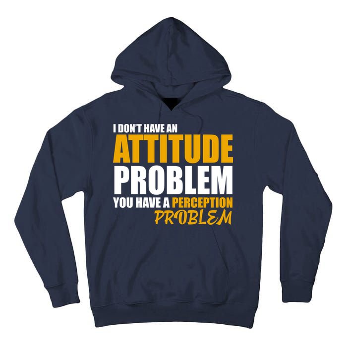 I Don't Have An Attitude Problem You Have A Perception Problem Tall Hoodie