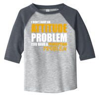 I Don't Have An Attitude Problem You Have A Perception Problem Toddler Fine Jersey T-Shirt