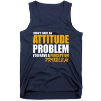 I Don't Have An Attitude Problem You Have A Perception Problem Tank Top