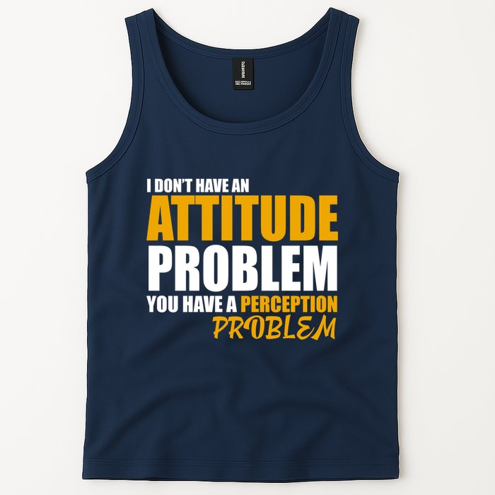 I Don't Have An Attitude Problem You Have A Perception Problem Tank Top