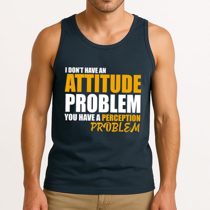 I Don't Have An Attitude Problem You Have A Perception Problem Tank Top