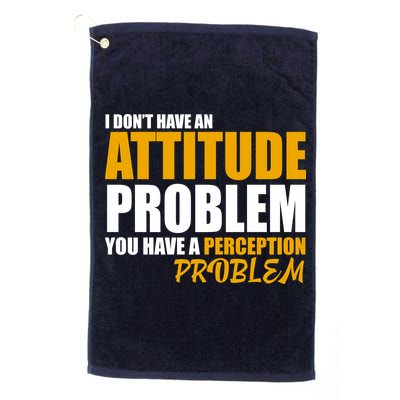 I Don't Have An Attitude Problem You Have A Perception Problem Golf Towel