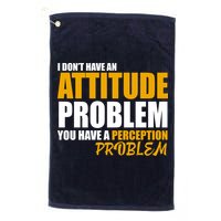 I Don't Have An Attitude Problem You Have A Perception Problem Golf Towel