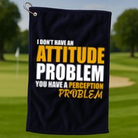 I Don't Have An Attitude Problem You Have A Perception Problem Golf Towel