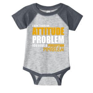 I Don't Have An Attitude Problem You Have A Perception Problem Infant Baby Jersey Bodysuit