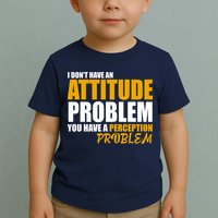 I Don't Have An Attitude Problem You Have A Perception Problem Toddler T-Shirt