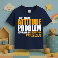 I Don't Have An Attitude Problem You Have A Perception Problem Toddler T-Shirt