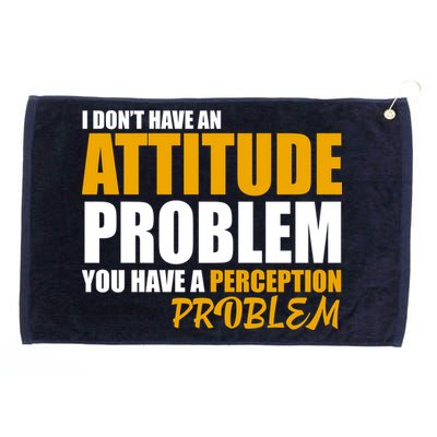 I Don't Have An Attitude Problem You Have A Perception Problem Grommeted Golf Towel