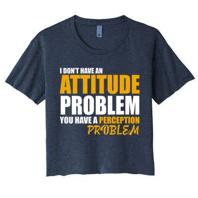 I Don't Have An Attitude Problem You Have A Perception Problem Crop Top
