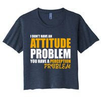 I Don't Have An Attitude Problem You Have A Perception Problem Crop Top