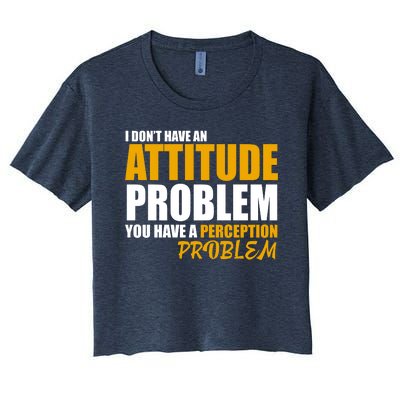 I Don't Have An Attitude Problem You Have A Perception Problem Women's Crop Top Tee