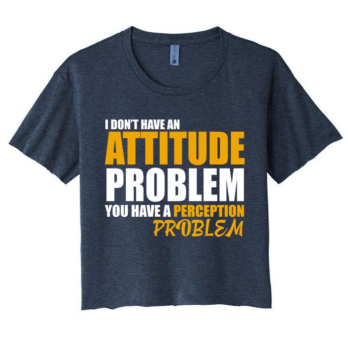 I Don't Have An Attitude Problem You Have A Perception Problem Crop Top