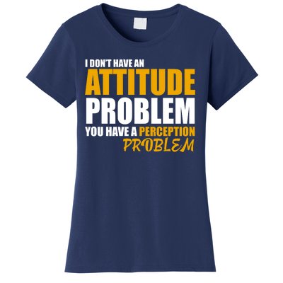 I Don't Have An Attitude Problem You Have A Perception Problem Women's T-Shirt