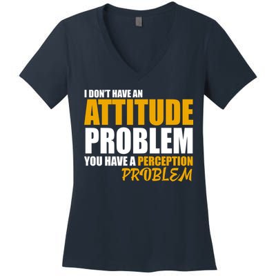 I Don't Have An Attitude Problem You Have A Perception Problem Women's V-Neck T-Shirt