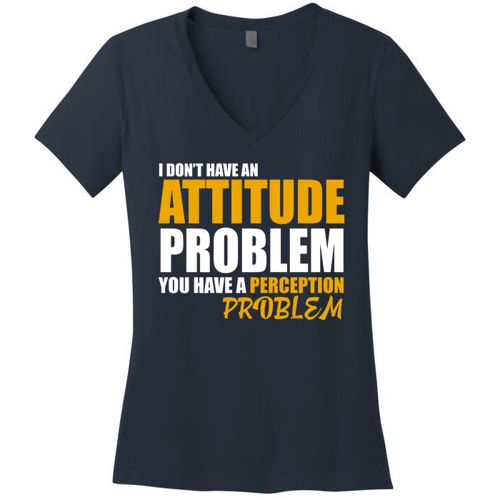 I Don't Have An Attitude Problem You Have A Perception Problem Women's V-Neck T-Shirt