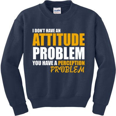 I Don't Have An Attitude Problem You Have A Perception Problem Kids Sweatshirt