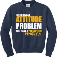 I Don't Have An Attitude Problem You Have A Perception Problem Kids Sweatshirt