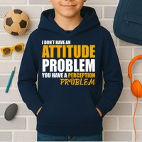 I Don't Have An Attitude Problem You Have A Perception Problem Kids Hoodie