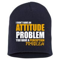 I Don't Have An Attitude Problem You Have A Perception Problem Short Acrylic Beanie