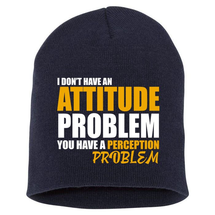 I Don't Have An Attitude Problem You Have A Perception Problem Short Acrylic Beanie