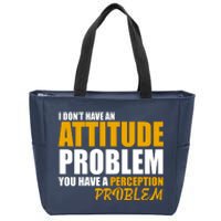 I Don't Have An Attitude Problem You Have A Perception Problem Zip Tote Bag