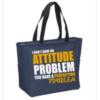 I Don't Have An Attitude Problem You Have A Perception Problem Zip Tote Bag