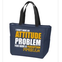 I Don't Have An Attitude Problem You Have A Perception Problem Zip Tote Bag