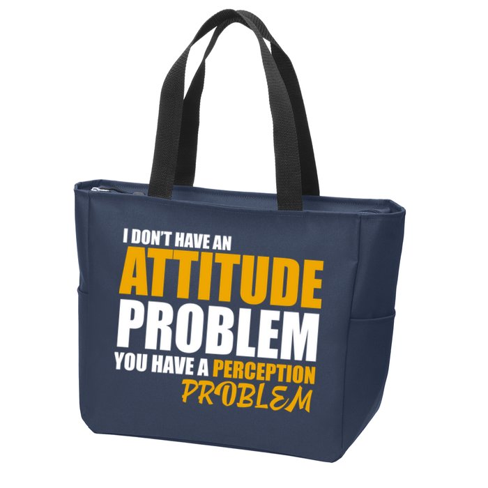 I Don't Have An Attitude Problem You Have A Perception Problem Zip Tote Bag