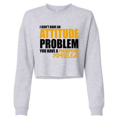 I Don't Have An Attitude Problem You Have A Perception Problem Cropped Pullover Crew