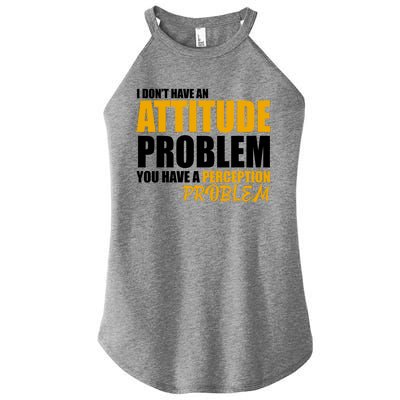 I Don't Have An Attitude Problem You Have A Perception Problem Women's Perfect Tri Rocker Tank