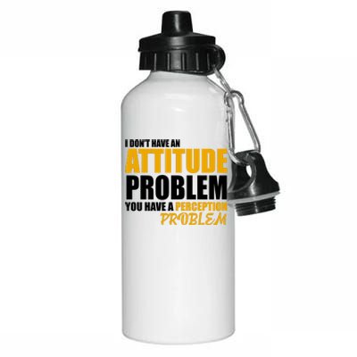 I Don't Have An Attitude Problem You Have A Perception Problem Aluminum Water Bottle 