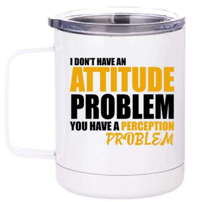 I Don't Have An Attitude Problem You Have A Perception Problem 12 oz Stainless Steel Tumbler Cup