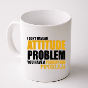 I Don't Have An Attitude Problem You Have A Perception Problem Coffee Mug