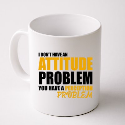 I Don't Have An Attitude Problem You Have A Perception Problem Coffee Mug