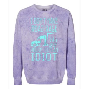 I DonT Have Road Rage YouRe Just An Idiot Funny Trucker Colorblast Crewneck Sweatshirt