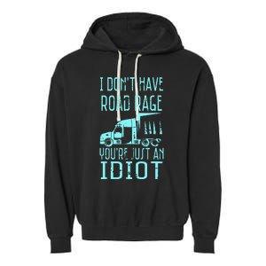 I DonT Have Road Rage YouRe Just An Idiot Funny Trucker Garment-Dyed Fleece Hoodie