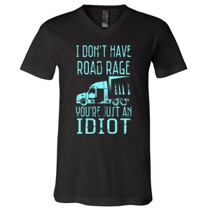 I DonT Have Road Rage YouRe Just An Idiot Funny Trucker V-Neck T-Shirt