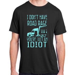 I DonT Have Road Rage YouRe Just An Idiot Funny Trucker Adult ChromaSoft Performance T-Shirt