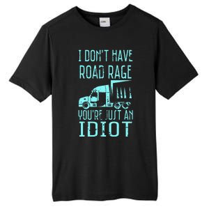 I DonT Have Road Rage YouRe Just An Idiot Funny Trucker Tall Fusion ChromaSoft Performance T-Shirt