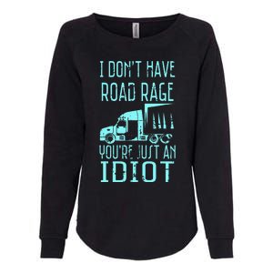 I DonT Have Road Rage YouRe Just An Idiot Funny Trucker Womens California Wash Sweatshirt