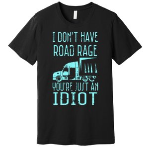 I DonT Have Road Rage YouRe Just An Idiot Funny Trucker Premium T-Shirt