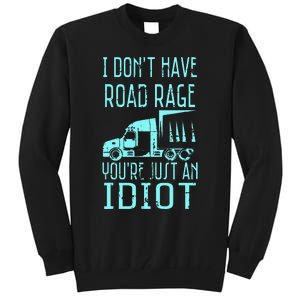 I DonT Have Road Rage YouRe Just An Idiot Funny Trucker Tall Sweatshirt