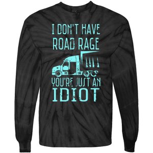 I DonT Have Road Rage YouRe Just An Idiot Funny Trucker Tie-Dye Long Sleeve Shirt