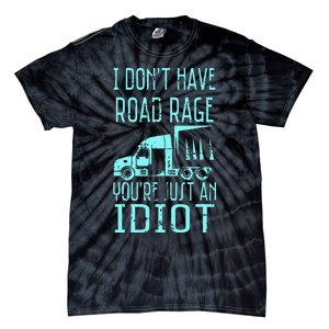 I DonT Have Road Rage YouRe Just An Idiot Funny Trucker Tie-Dye T-Shirt