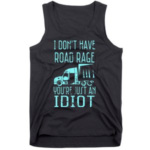 I DonT Have Road Rage YouRe Just An Idiot Funny Trucker Tank Top