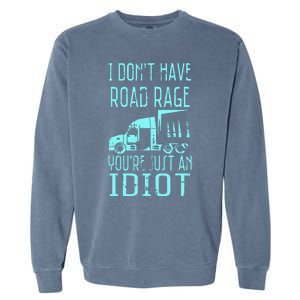 I DonT Have Road Rage YouRe Just An Idiot Funny Trucker Garment-Dyed Sweatshirt