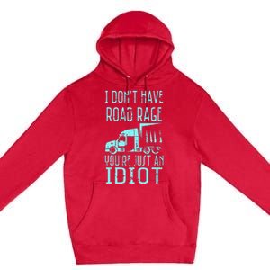 I DonT Have Road Rage YouRe Just An Idiot Funny Trucker Premium Pullover Hoodie