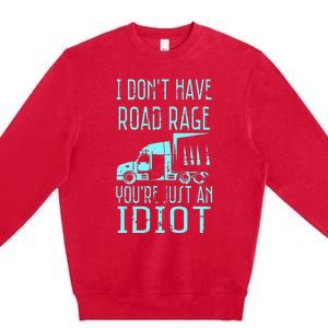 I DonT Have Road Rage YouRe Just An Idiot Funny Trucker Premium Crewneck Sweatshirt